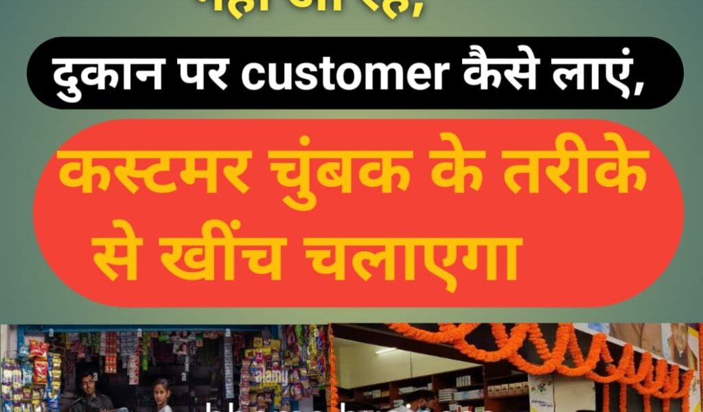 दुकान पर Customer कैसे लाएं, Customer चुंबक के तरीके से खींच चलाएगा