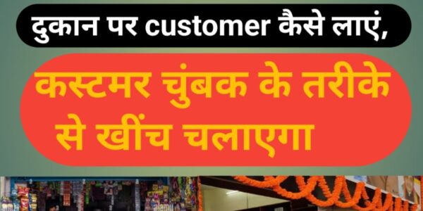 दुकान पर Customer कैसे लाएं, Customer चुंबक के तरीके से खींच चलाएगा